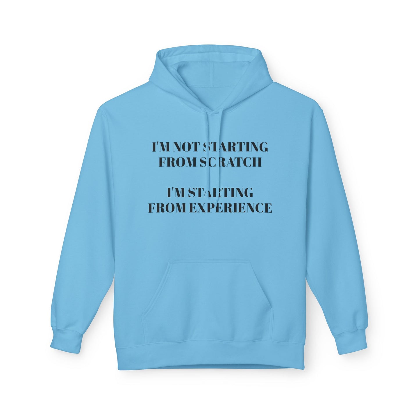 "I'm Not Starting From Scratch, I'm Starting From Experience" Softstyle Fleece Hoodie