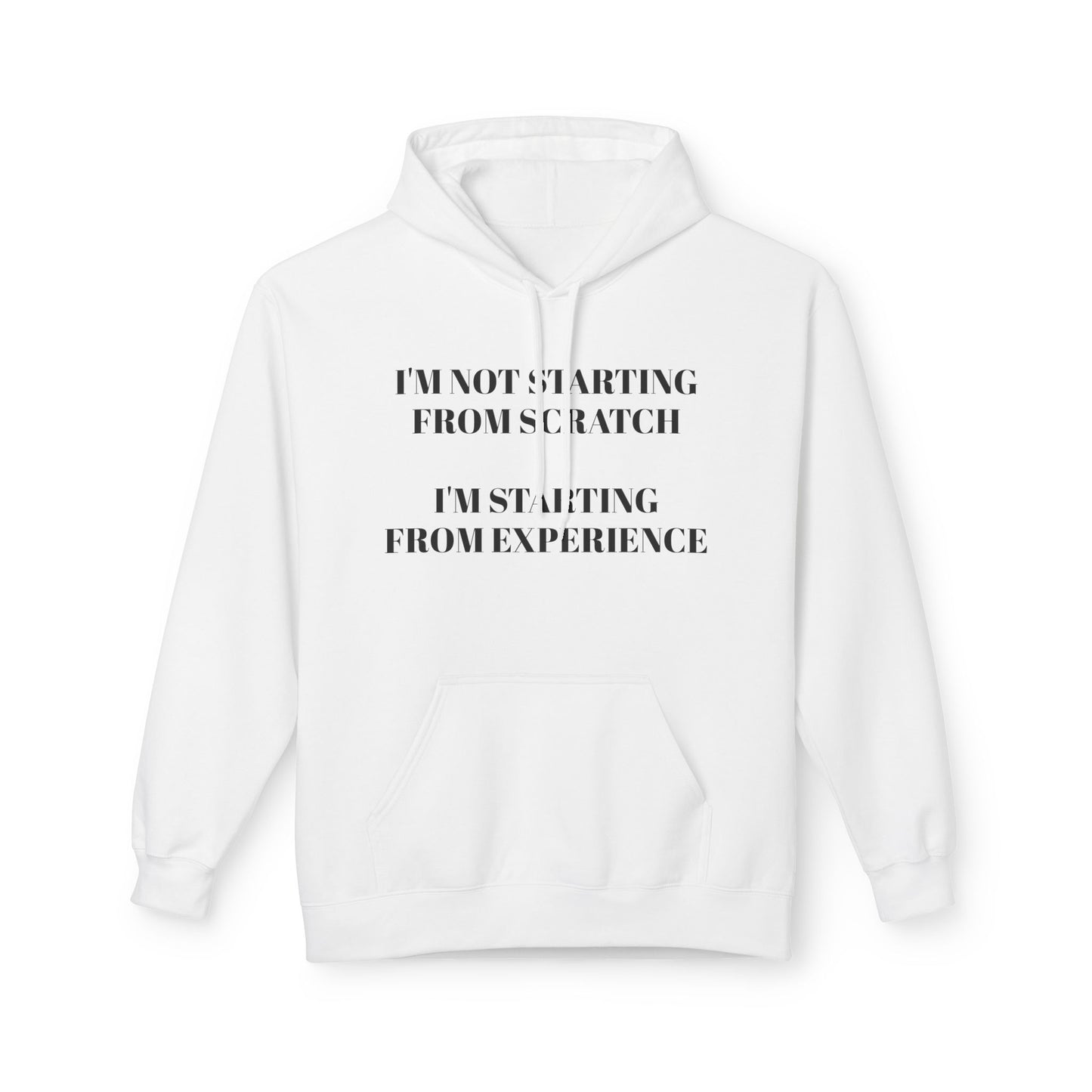 "I'm Not Starting From Scratch, I'm Starting From Experience" Softstyle Fleece Hoodie